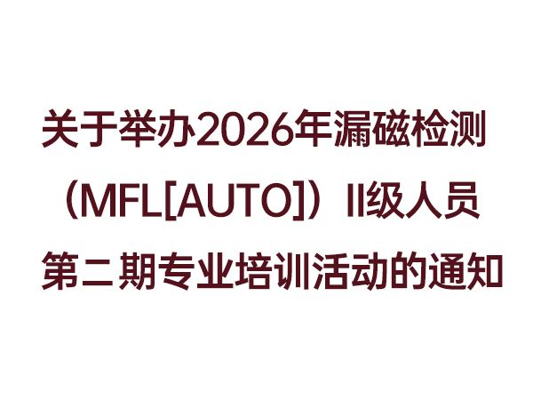 关于举办2026年漏磁检测（MFL[AUTO]）II级人员第二期专业培训活动的通知